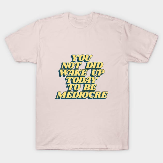 You Did Not Wake Up Today To Be Mediocre in Peach Pink and Yellow T-Shirt by MotivatedType